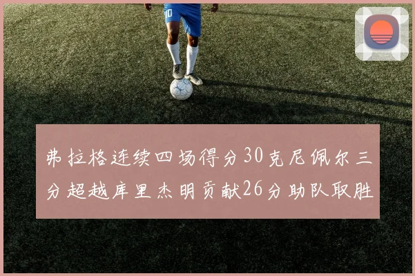弗拉格连续四场得分30克尼佩尔三分超越库里杰明贡献26分助队取胜