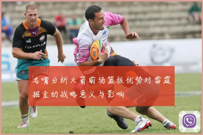 名嘴分析火箭前场篮板优势对雷霆掘金的战略意义与影响