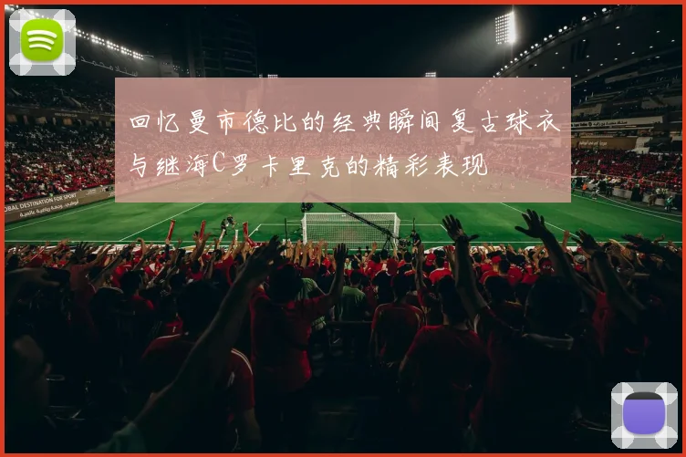 回忆曼市德比的经典瞬间复古球衣与继海C罗卡里克的精彩表现