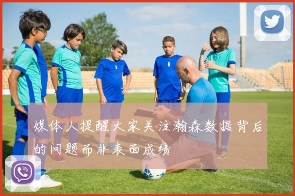 媒体人提醒大家关注瀚森数据背后的问题而非表面成绩